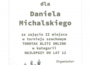 Dyplom dla Daniela Michalskiego, ucznia klasy 6c, za zajęcie II miejsca w turnieju szachowym Torotax Blitz Online w kategorii najlepszy do lat 12.